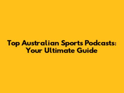 Top Australian Sports Podcasts: Your Ultimate Guide