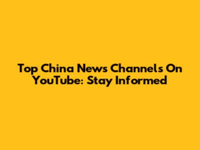 Top China News Channels On YouTube: Stay Informed