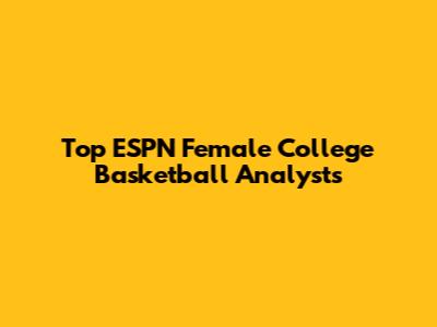 Top ESPN Female College Basketball Analysts
