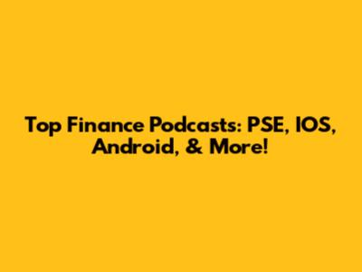 Top Finance Podcasts: PSE, IOS, Android, & More!