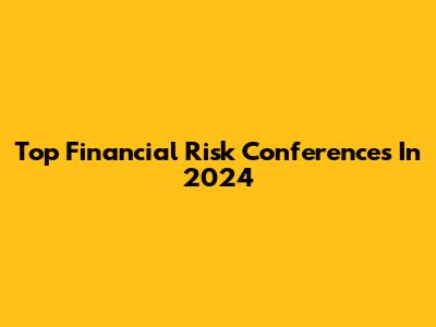 Top Financial Risk Conferences In 2024