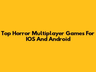 Top Horror Multiplayer Games For IOS And Android