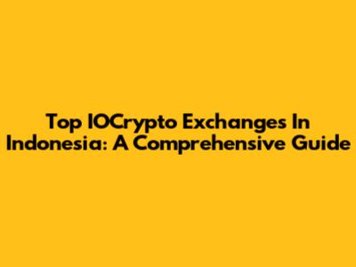 Top IOCrypto Exchanges In Indonesia: A Comprehensive Guide