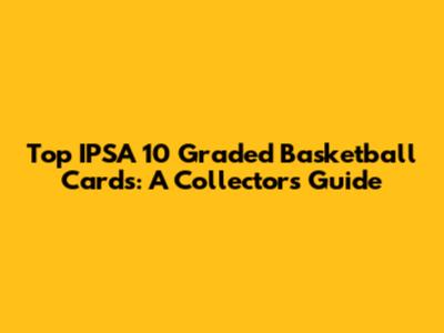 Top IPSA 10 Graded Basketball Cards: A Collector's Guide