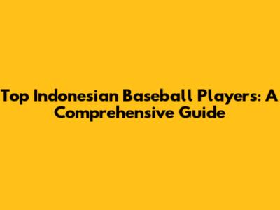 Top Indonesian Baseball Players: A Comprehensive Guide