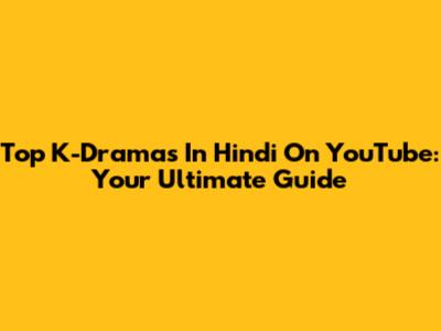 Top K-Dramas In Hindi On YouTube: Your Ultimate Guide