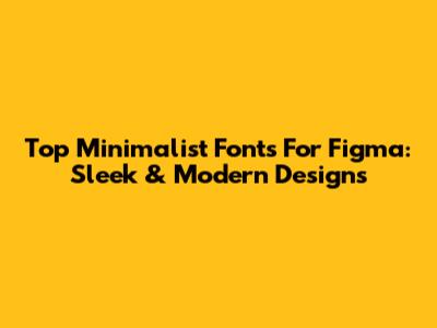 Top Minimalist Fonts For Figma: Sleek & Modern Designs