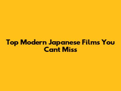 Top Modern Japanese Films You Can't Miss