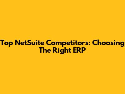 Top NetSuite Competitors: Choosing The Right ERP
