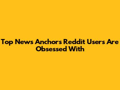 Top News Anchors Reddit Users Are Obsessed With