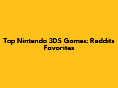 Top Nintendo 3DS Games: Reddit's Favorites