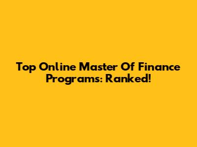 Top Online Master Of Finance Programs: Ranked!