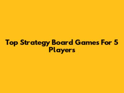 Top Strategy Board Games For 5 Players