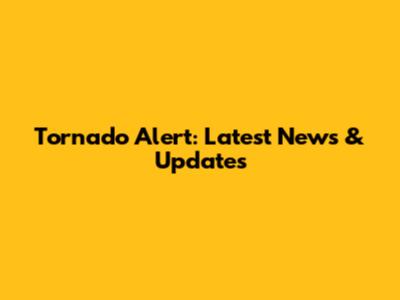 Tornado Alert: Latest News & Updates