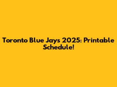Toronto Blue Jays 2025: Printable Schedule!