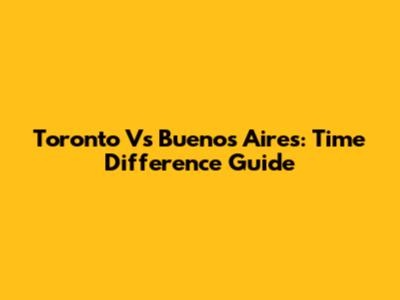 Toronto Vs Buenos Aires: Time Difference Guide