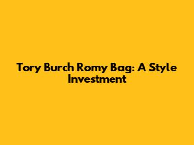 Tory Burch Romy Bag: A Style Investment