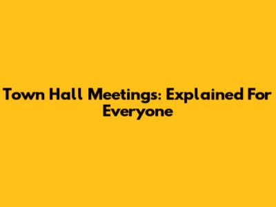 Town Hall Meetings: Explained For Everyone