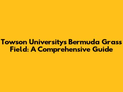 Towson University's Bermuda Grass Field: A Comprehensive Guide