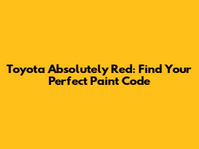 Toyota Absolutely Red: Find Your Perfect Paint Code