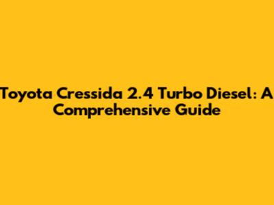 Toyota Cressida 2.4 Turbo Diesel: A Comprehensive Guide