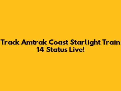 Track Amtrak Coast Starlight Train 14 Status Live!