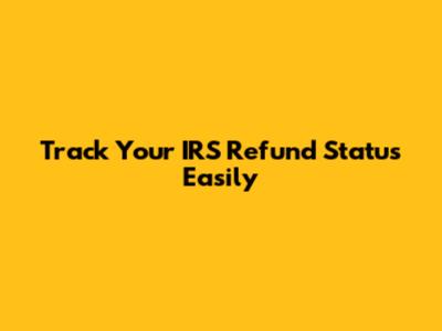 Track Your IRS Refund Status Easily
