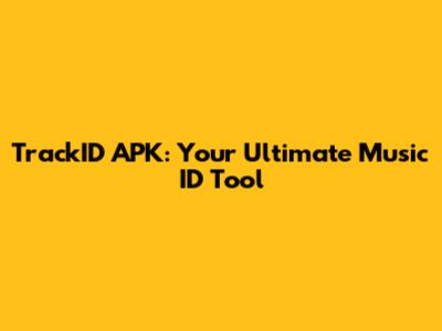 TrackID APK: Your Ultimate Music ID Tool