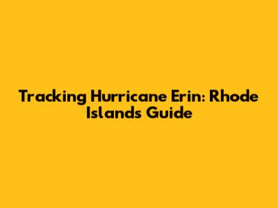 Tracking Hurricane Erin: Rhode Island's Guide