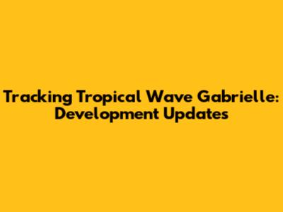 Tracking Tropical Wave Gabrielle: Development Updates