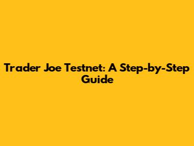 Trader Joe Testnet: A Step-by-Step Guide