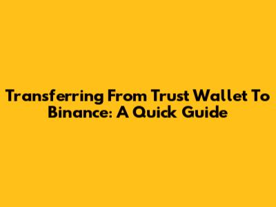Transferring From Trust Wallet To Binance: A Quick Guide