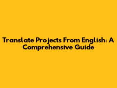 Translate Projects From English: A Comprehensive Guide
