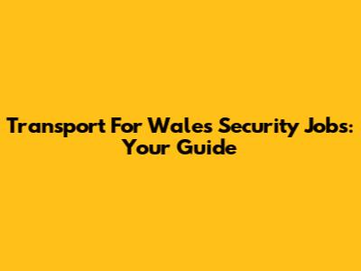 Transport For Wales Security Jobs: Your Guide