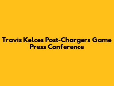 Travis Kelce's Post-Chargers Game Press Conference