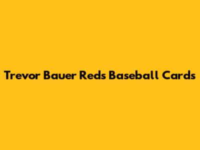 Trevor Bauer Reds Baseball Cards