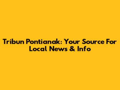 Tribun Pontianak: Your Source For Local News & Info