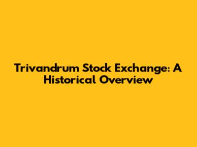 Trivandrum Stock Exchange: A Historical Overview