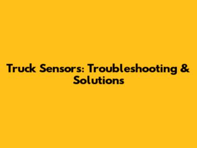 Truck Sensors: Troubleshooting & Solutions