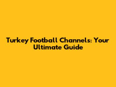 Turkey Football Channels: Your Ultimate Guide