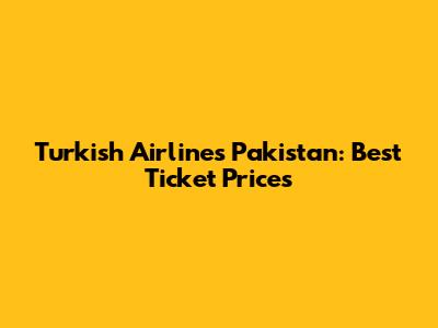 Turkish Airlines Pakistan: Best Ticket Prices