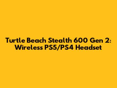 Turtle Beach Stealth 600 Gen 2: Wireless PS5/PS4 Headset