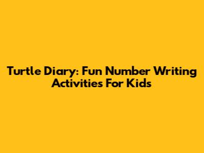 Turtle Diary: Fun Number Writing Activities For Kids