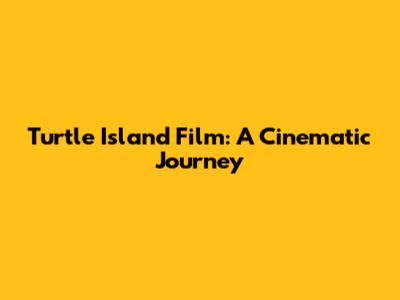 Turtle Island Film: A Cinematic Journey