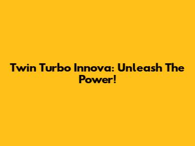 Twin Turbo Innova: Unleash The Power!