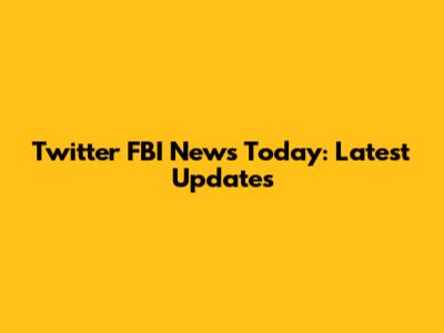 Twitter FBI News Today: Latest Updates