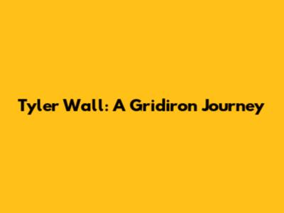 Tyler Wall: A Gridiron Journey