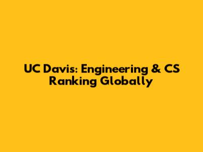 UC Davis: Engineering & CS Ranking Globally