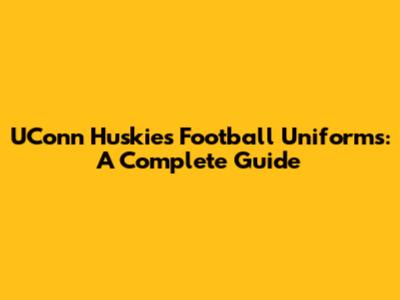 UConn Huskies Football Uniforms: A Complete Guide