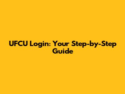 UFCU Login: Your Step-by-Step Guide